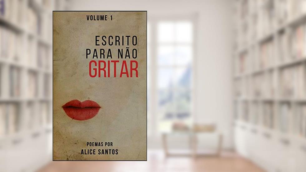 Escrito Para Não Gritar: Volume 1, do autor Alice Santos