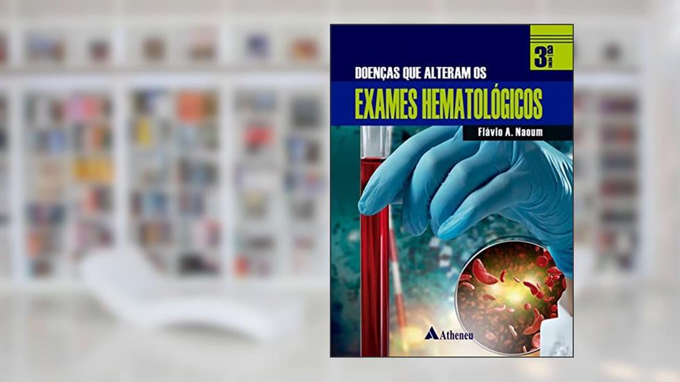 Doenças que Alteram os Exames Hematológicos, do autor Flávio Augusto Naoum