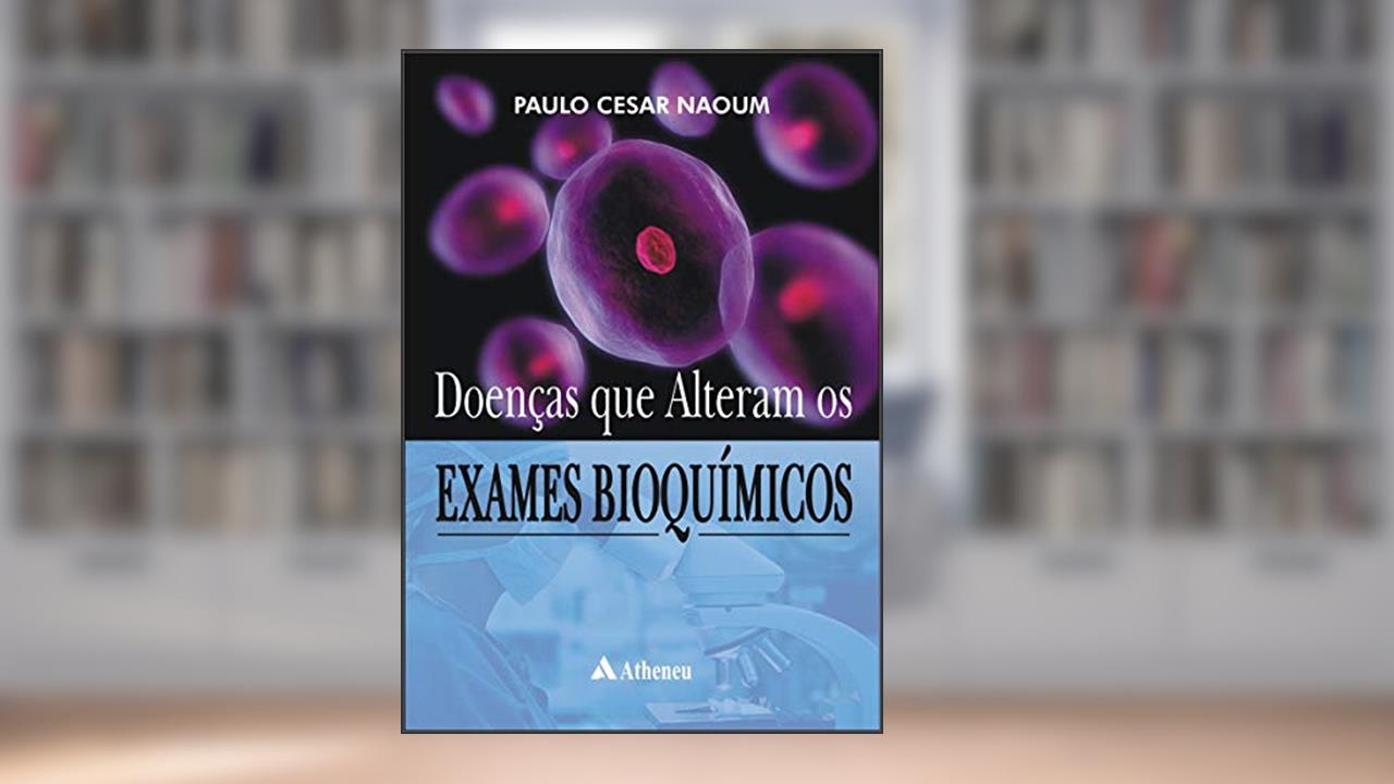 Doenças que Alteram os Exames Bioquímicos, do autor Paulo Cesar Naoum