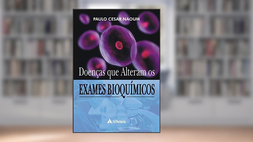Doenças que Alteram os Exames Bioquímicos, do autor Paulo Cesar Naoum