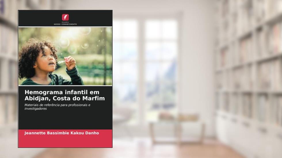 Hemograma infantil em Abidjan, Costa do Marfim: Materiais de referência para profissionais e investigadores, do autor Jeannette Bassimbie Kakou Danho