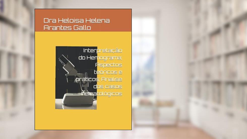 Interpretação de Hemograma; Aspecto teoricos e praticos; Analise dos casos hematológicos (Portuguese Edition), do autor Dra Heloisa Helena Arantes Gallo