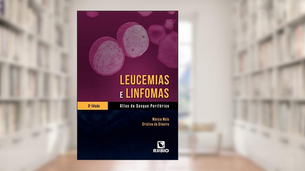 Leucemias e Linfomas: Atlas do Sangue Periférico, do autor Márcio Melo; Cristina da Silveira