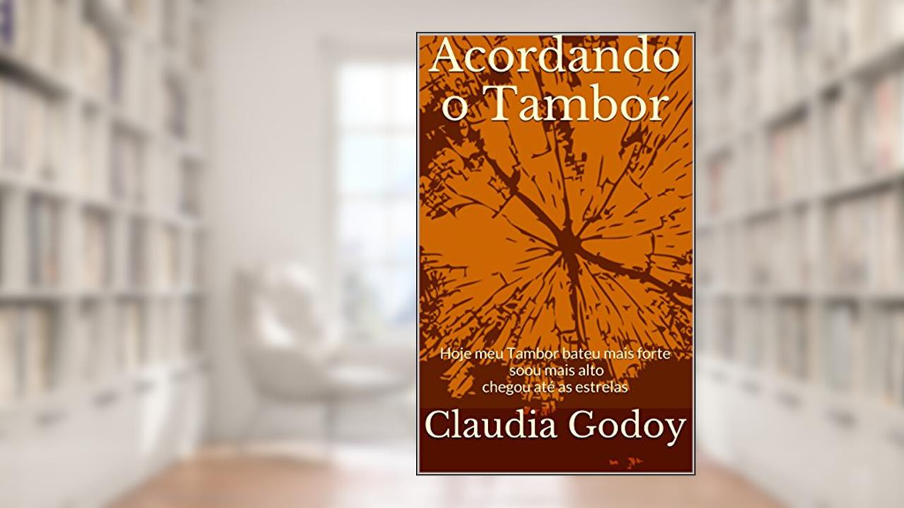 Acordando o Tambor: Hoje meu Tambor bateu mais forte soou mais alto chegou até as estrelas, do autor Claudia Godoy