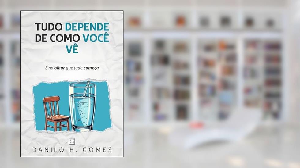 Tudo Depende de Como Você Vê: É no olhar que tudo começa, do autor Danilo H. Gomes