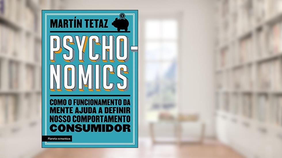 Psychonomics: Como o funcionamento da mente ajuda a definir nosso comportamento consumidor, do autor Martín Tetaz