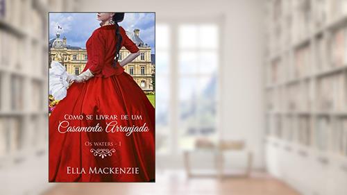 Capa de Como se Livrar de um Casamento Arranjado (Os Waters Livro 1), do autor Ella Mackenzie