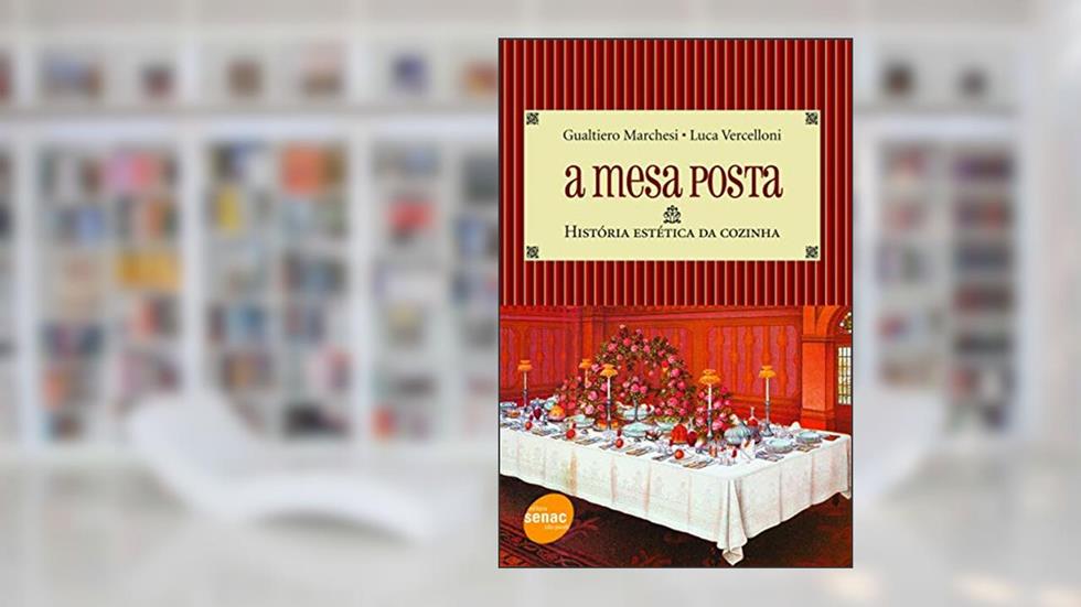 A mesa posta : História estética da cozinha, do autor Gualtiero Marchesi; Luca Vercelloni