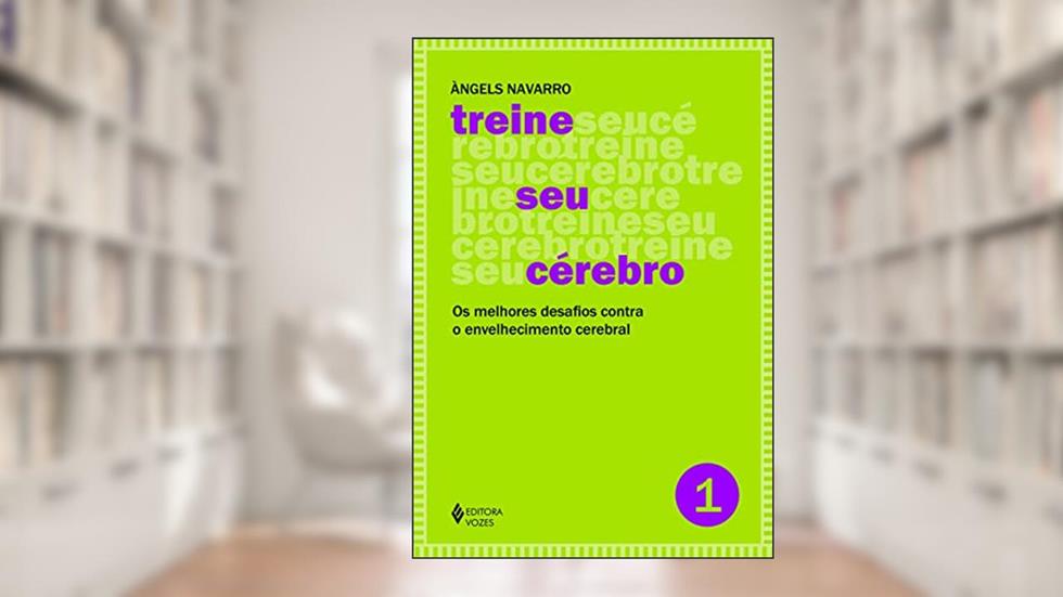Treine seu cérebro - vol. 1: Os melhores desafios contra o envelhecimento cerebral: Volume 1, do autor Àngels Navarro