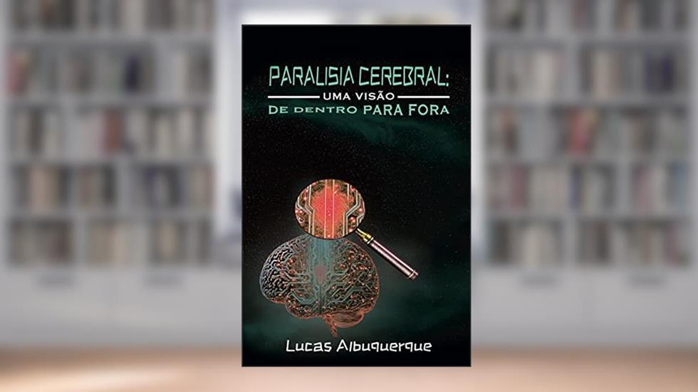 Paralisia Cerebral: Uma visão de dentro para fora, do autor Lucas Albuquerque; Marcelo Cairrão