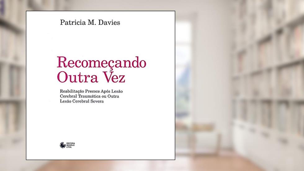 Recomeçando outra vez: Reabilitação Precoce após Lesão Cerebral Traumática ou Outra Lesão Cerebral Severa, do autor Patricia M. Davies