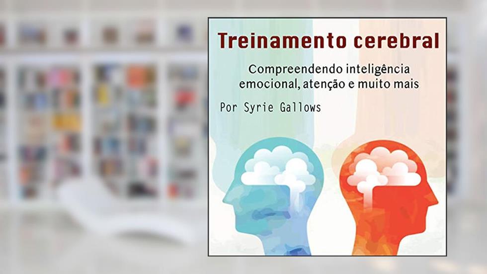 Treinamento cerebral: Compreendendo inteligência emocional, atenção e muito mais, do autor Syrie Gallows
