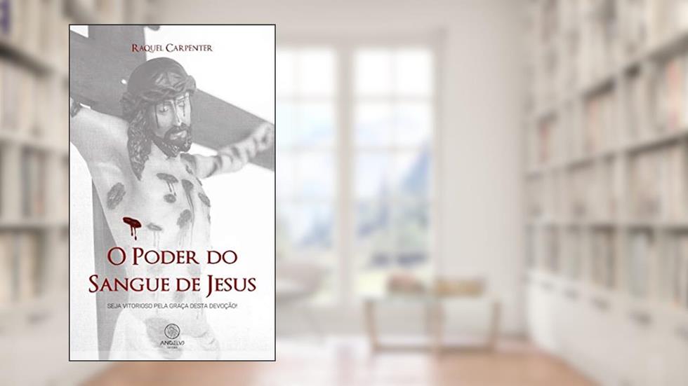 O poder do sangue de Jesus: Seja Vitorioso pela graça desta devoção!, do autor Raquel Carpenter