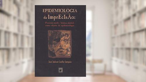 Capa de Epidemiologia da imprecisão: processo saúde/doença mental como objeto da epidemiologia, do autor José Jackson Coelho Sampaio