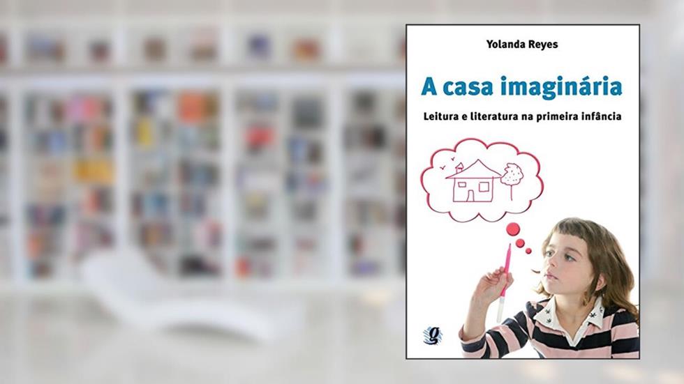 A casa imaginária: leitura e literatura na primeira infância, do autor Yolanda Reyes