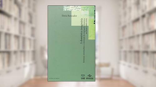 Capa de A Doméstica Imaginária: Literatura, Testemunhos e a Invenção da Empregada Doméstica no Brasil (1889 -1999), do autor Sônia Roncador