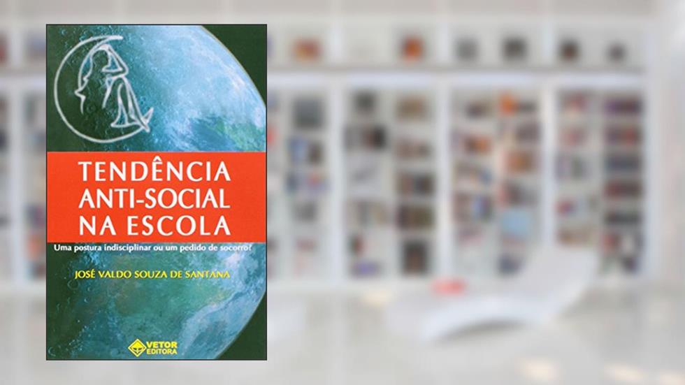 Tendencia Anti- Social na Escola - Uma Postura Indisciplinar ou Um Pedido - 1, do autor Santana