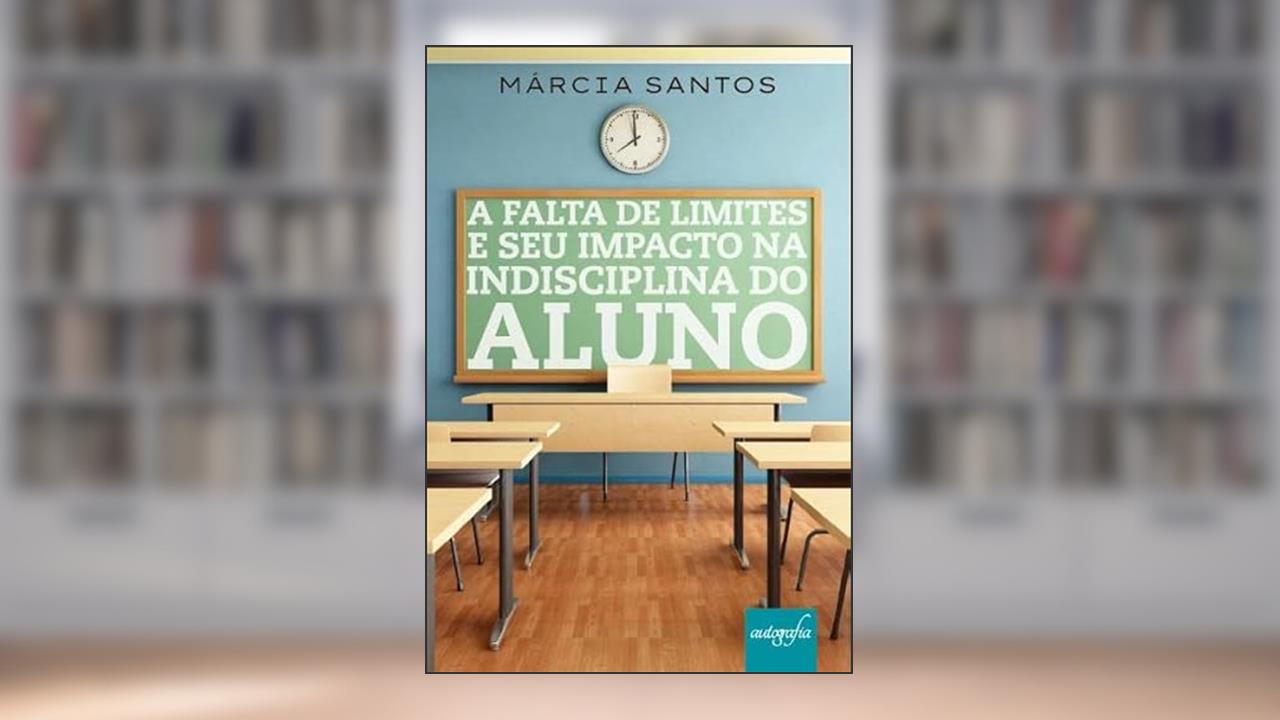 A falta de limites e seu impacto na indisciplina do aluno, do autor Márcia Santos