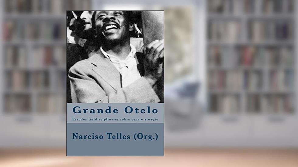 Grande Otelo: Estudos [In]disciplinares Sobre Cena E Atuação, do autor Narciso Telles