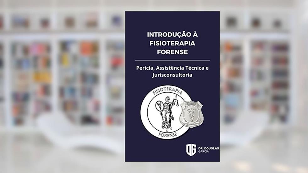 Introdução à Fisioterapia Forense: Perícia, Assistência Técnica e Jurisconsultoria, do autor Douglas Garcia