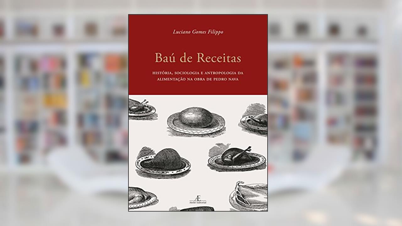 Baú de Receitas: História, Sociologia e Antropologia da Alimentação na Obra de Pedro Nava, do autor Luciano Gomes Filippo; Pedro Nava