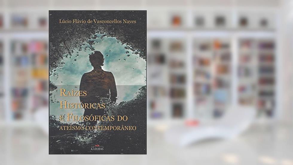 Raizes Historicas e Filosoficas do Ateismo Contemporaneo, do autor Lucio Naves