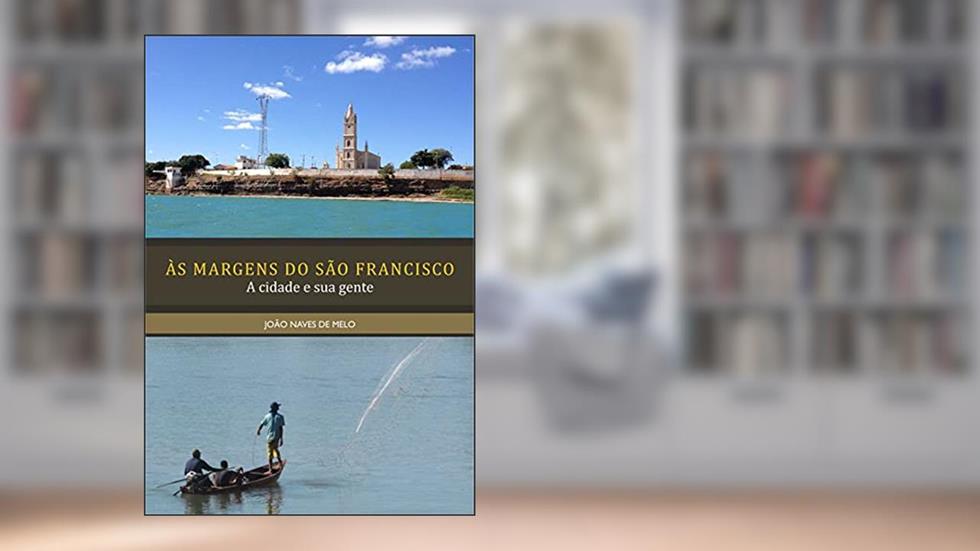 ÀS MARGENS DO SÃO FRANCISCO: A cidade e sua gente, do autor JOAO NAVES DE MELO