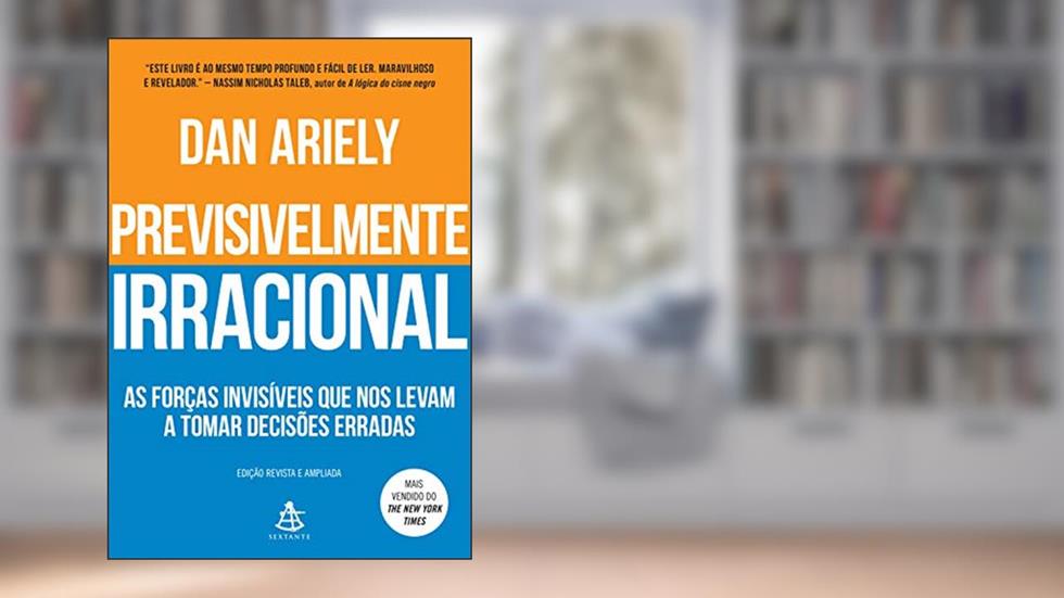 Previsivelmente irracional: As forças invisíveis que nos levam a tomar decisões erradas, do autor Dan Ariely
