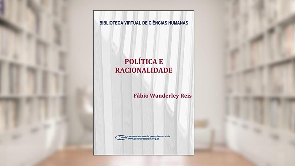 Política e racionalidade: problemas de teoria e método de uma sociologia crítica da política, do autor Fábio Wanderley Reis