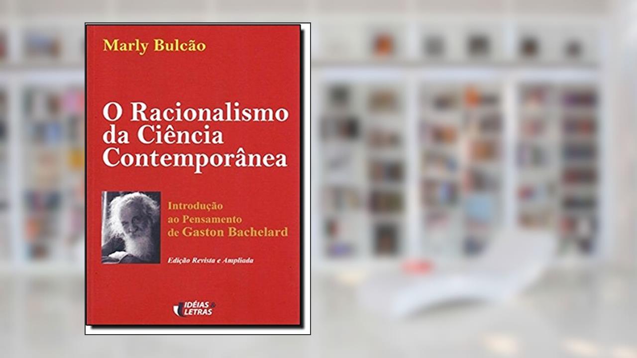 O Racionalismo da Ciência Contemporânea, do autor Marly Bulcao