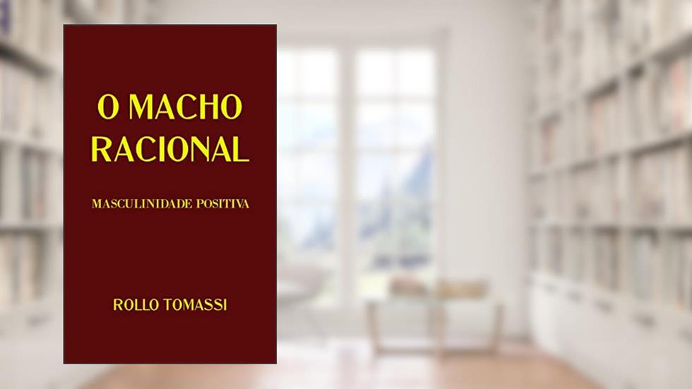O MACHO RACIONAL - MASCULINIDADE POSITIVA, do autor Rollo Tomassi