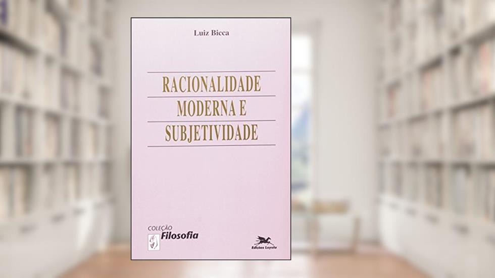 Racionalidade Moderna e Subjetividade, do autor Luiz Bicca