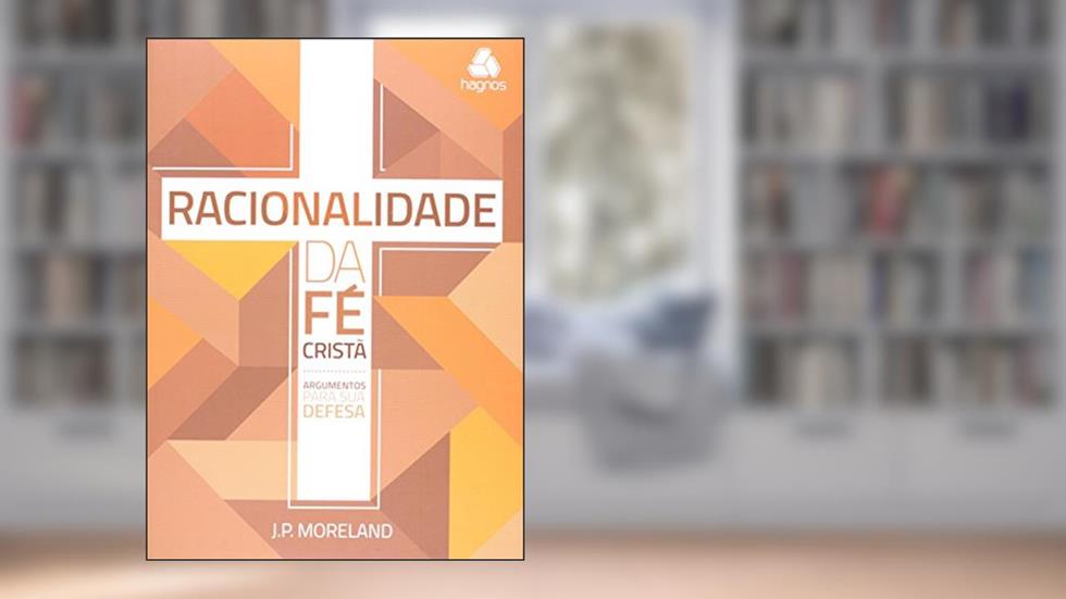 Racionalidade da fé cristã, do autor J. P. Moreland