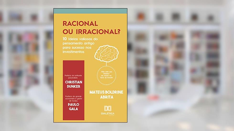 Racional ou irracional?: 10 ideias valiosas do pensamento antigo para o sucesso nos investimentos, do autor Mateus Boldrine Abrita
