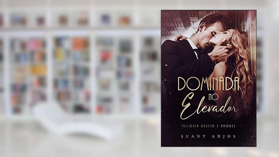 DOMINADA NO ELEVADOR (Trilogia Desejo e Amores Livro 1), do autor Suany Anjos