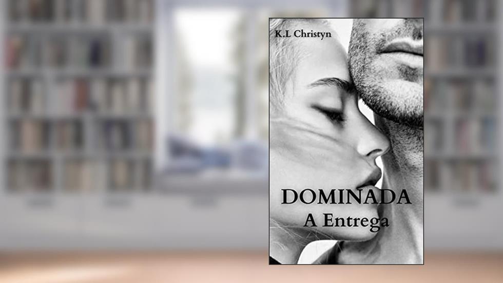 DOMINADA - A Entrega, do autor K.L Christyn