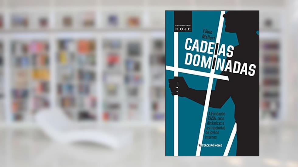 Cadeias dominadas: a Fundação Casa, suas dinâmicas e as trajetórias de jovens internos, do autor Fábio Mallart