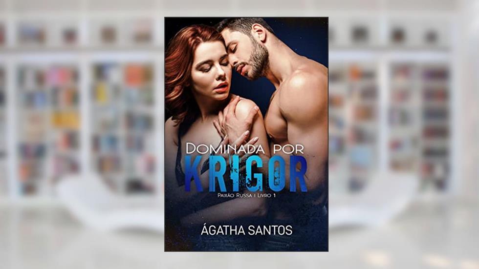 Dominada Por Krigor (Paixão Russa Livro 1), do autor Ágatha Santos