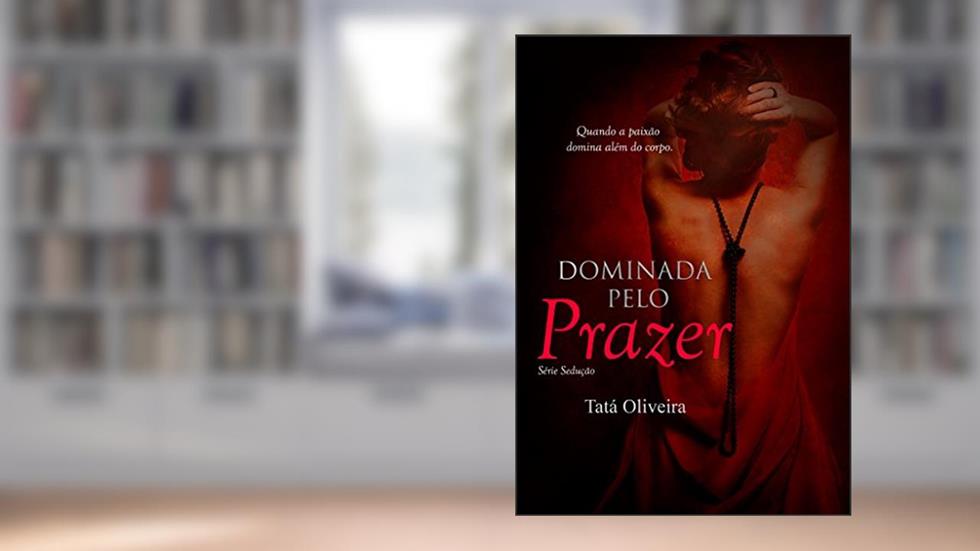 Dominada Pelo Prazer: Série Sedução, do autor Tatá Oliveira