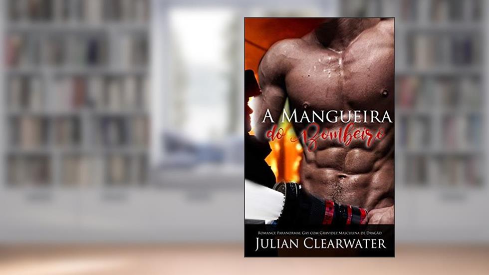 A Mangueira do Bombeiro: Romance Paranormal Gay com Gravidez Masculina de Dragão, do autor Julian Clearwater