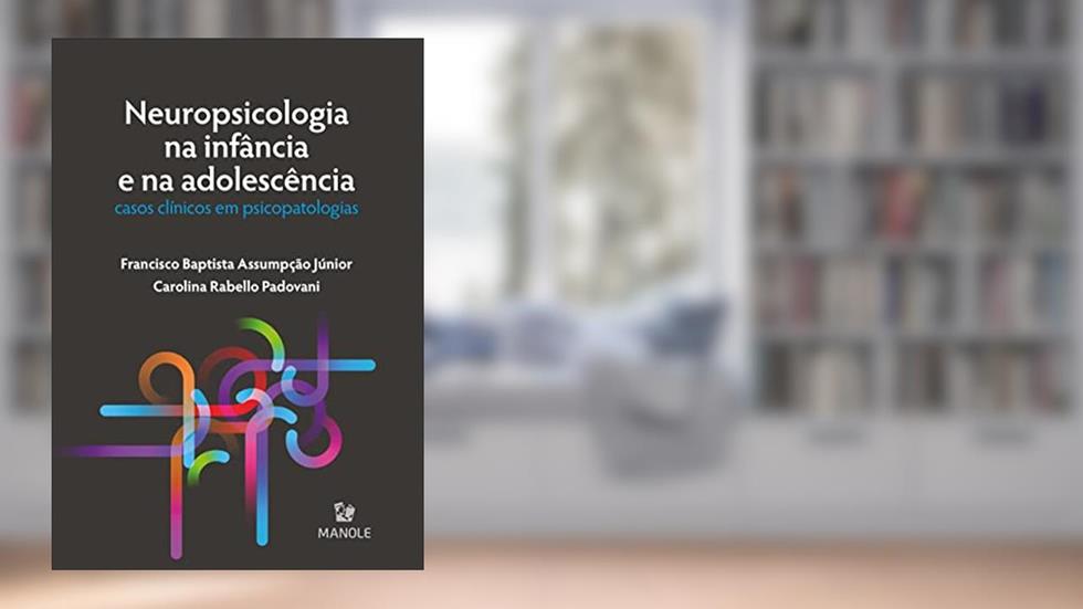 Neuropsicologia na infância e na adolescência: Casos clínicos em psicopatologias, do autor Carolina Rabello Padovani; Francisco Baptista Assumpção Júnior