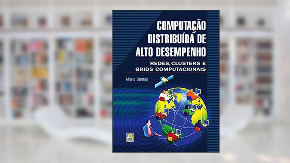 Computação Distribuída de Alto Desempenho: Redes, Clusters e Grids Computacionais, do autor Mario Dantas