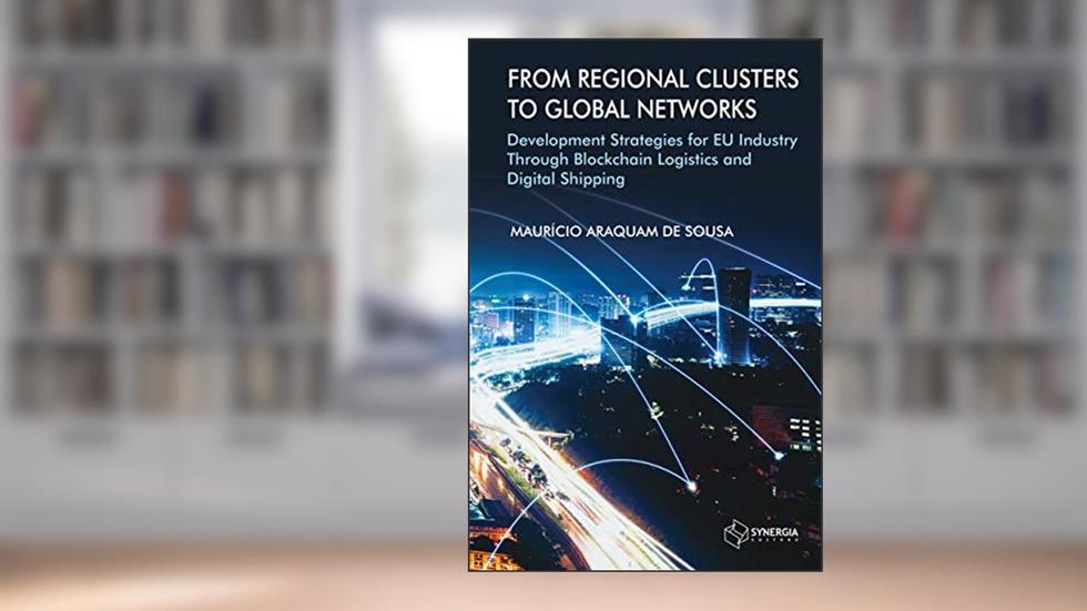 From Regional Clusters to Global Networks Development Strategies for Eu Industry Through Blockchain, do autor Maurício Araquam De Sousa