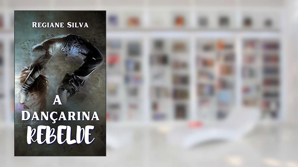 A dançarina Rebelde: (Haters to lovers), do autor Regiane Silva