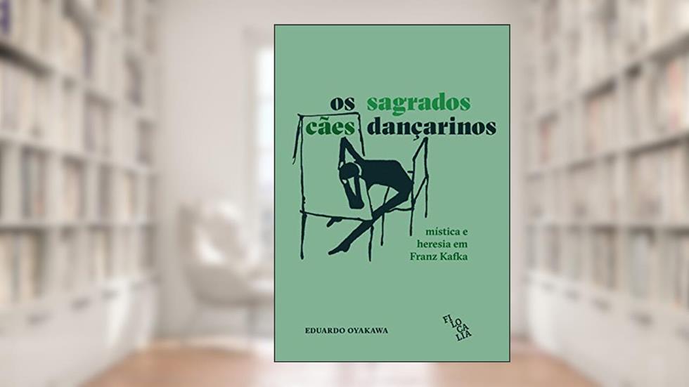 Os Sagrados Cães Dançarinos: Mística e Heresia em Franz Kafka, do autor Eduardo Oyakawa