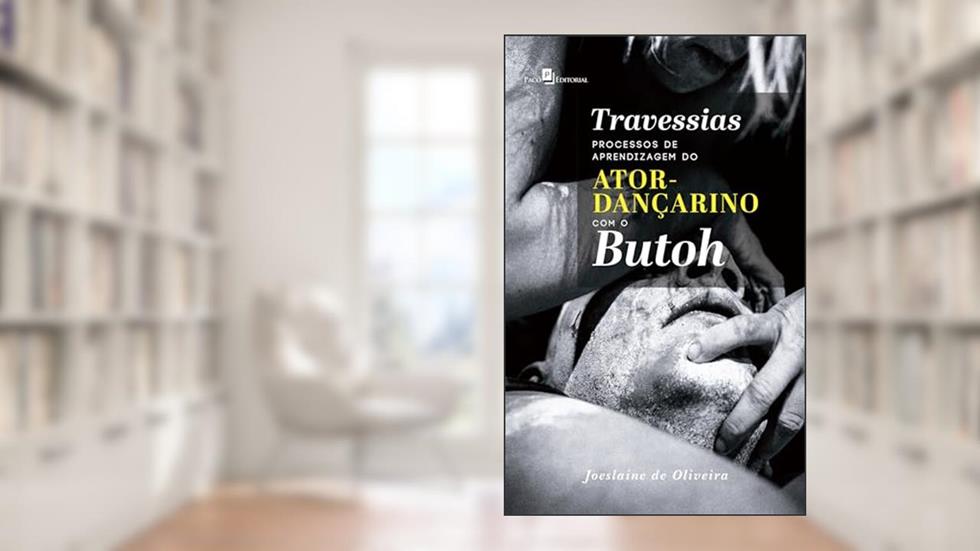 Travessias: Processos de Aprendizagem do Ator-dançarino com o Butoh, do autor Joeslaine De Oliveira