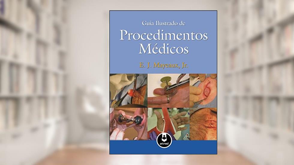 Guia Ilustrado de Procedimentos Médicos, do autor E. J. Mayeaux Jr.