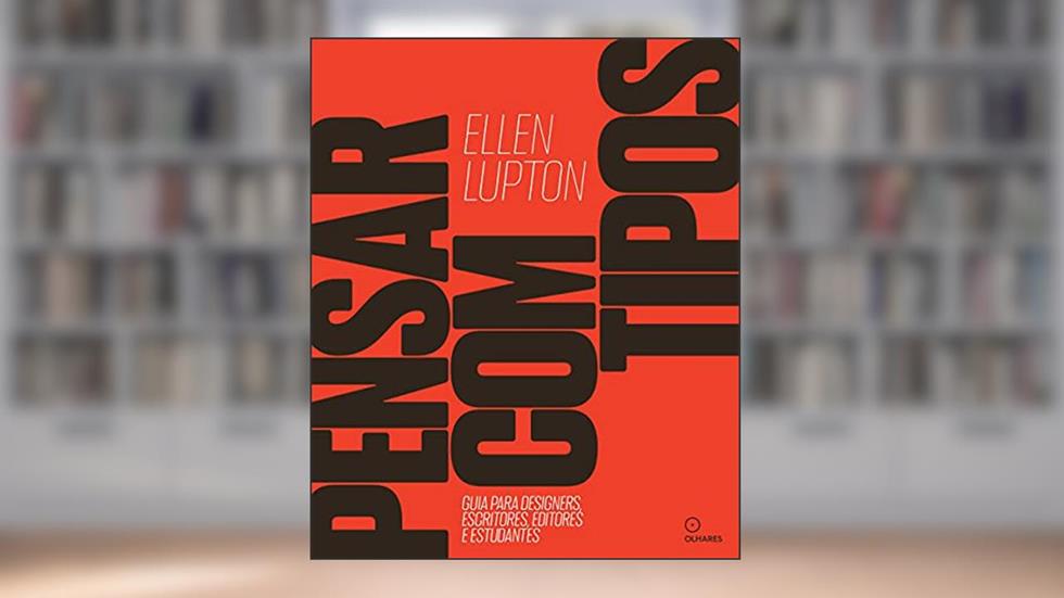 Pensar com tipos: Guia para designers, escritores, editores e estudantes, do autor Ellen Lupton