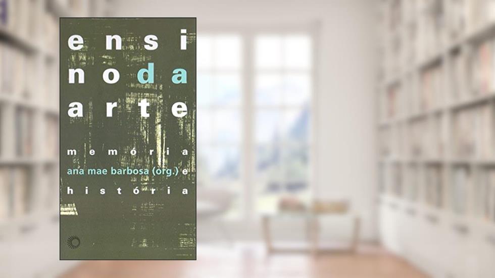 Ensino da arte: memória e história, do autor Ana Mae Barbosa
