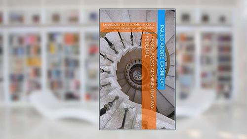 Capa de LEGISLAÇÃO ADMINISTRATIVA FEDERAL: Legislação administrativa federal para concurseiros e advogados, do autor Paulo André Carminati